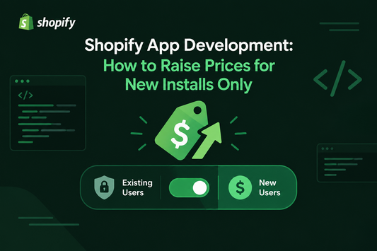 Shopify App Development: How to Raise Prices for New Installs Only